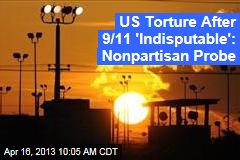 US Torture After 9/11 &#39;Indisputable&#39;: Nonpartisan Probe