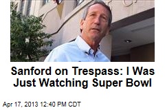 Sanford on Trespass: I Was Just Watching Super Bowl
