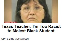 Texas Teacher: I&#39;m Too Racist to Molest Black Student