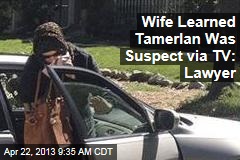 Wife Learned Tamerlan Was Suspect via TV: Lawyer