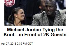 Michael Jordan Tying the Knot&mdash;in Front of 2K Guests