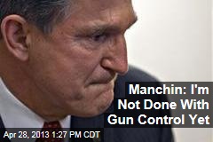 Manchin: I&#39;m Not Done With Gun Control Yet