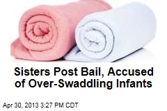 Sisters Post Bail, Accused of Over-Swaddling Infants