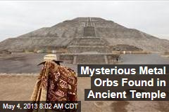 Mysterious Metal Orbs Found in Ancient Temple