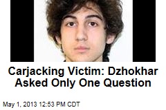 Carjacking Victim: Dzhokhar Asked Only One Question