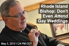 RI Bishop: Don&#39;t Even Attend Gay Weddings
