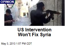 US Intervention Won&#39;t Fix Syria