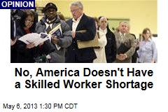 No, America Doesn&#39;t Have a Skilled Worker Shortage