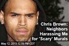 Chris Brown: Neighbors Harassing Me for &#39;Scary&#39; Murals