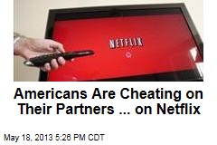 Americans Are Cheating on Their Partners ... on Netflix