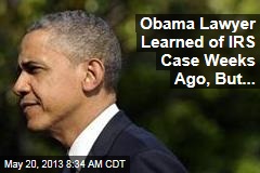 Obama Lawyer Learned of IRS Case Weeks Ago, But...
