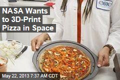NASA Wants to 3D-Print Pizza in Space