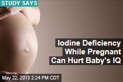 Iodine Deficiency While Pregnant Can Hurt Baby&#39;s IQ