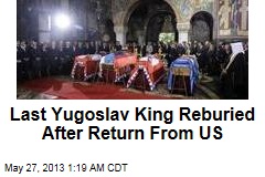 Last Yugoslav King Reburied After Return From US