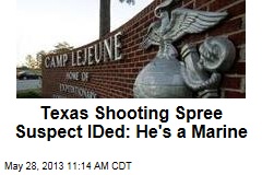 Texas Shooting Spree Suspect IDed: He&#39;s a Marine