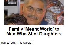 Family &#39;Meant the World&#39; to Man Who Shot Daughters