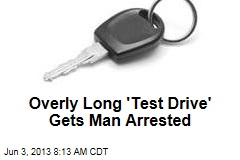 Overly Long &#39;Test Drive&#39; Gets Man Arrested