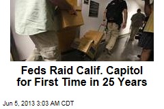 Feds Raid Calif. Capitol for First Time in 25 Years