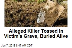 Alleged Killer Tossed in Victim&#39;s Grave, Buried Alive