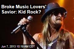 Broke Music Lovers&#39; Savior: Kid Rock?