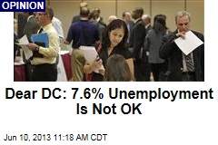 Dear DC: 7.6% Unemployment Is Not OK