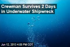 Crewman Survives 2 Days in Underwater Shipwreck