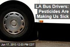 LA Bus Drivers: Pesticides Are Making Us Sick