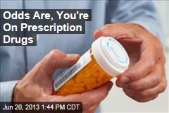 Odds Are, You&#39;re On Prescription Drugs