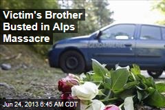 Victim&#39;s Brother Busted in Alps Massacre
