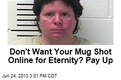 Don&#39;t Want Your Mug Shot Online for Eternity? Pay Up