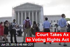 Court Takes Ax to Voting Rights Act