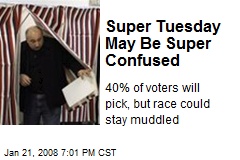 Super Tuesday May Be Super Confused