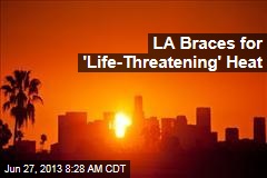 LA Braces for &#39;Life-Threatening&#39; Heat