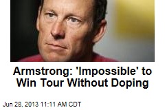 Armstrong: &#39;Impossible&#39; to Win Tour Without Doping