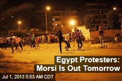 Egypt Protesters: We Want Morsi Out Tomorrow