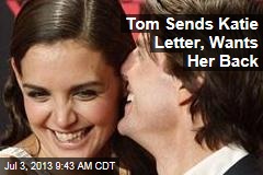 Tom Sends Katie Letter, Wants Her Back