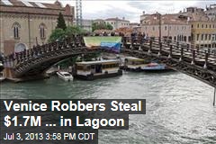 Venice Robbers Steal $1.7M ... in Lagoon