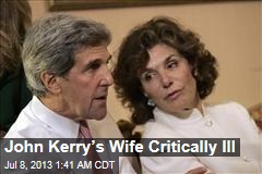 John Kerry&rsquo;s Wife Critically Ill