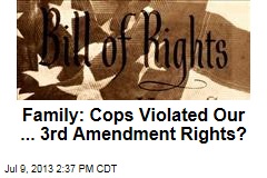 Family: Cops Violated Our ... 3rd Amendment Rights?