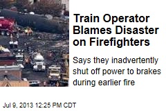 Train Operator Blames Disaster on Firefighters
