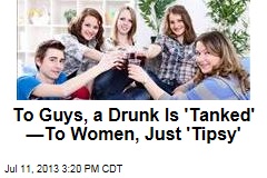 To Guys, a Drunk Is &#39;Tanked&#39; &mdash;To Women, Just &#39;Tipsy&#39;