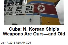 Cuba: Weapons Seized on North Korea Ship Are Ours&mdash;and Old