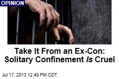 Take It From an Ex-Con: Solitary Confinement Is Cruel