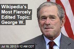 Wikipedia&#39;s Most Fiercely Edited Topic: George W.