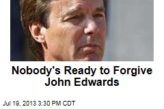 Nobody&#39;s Ready to Forgive John Edwards