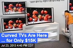 Curved TVs Are Here ... for Only $15K
