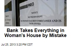 Bank Takes Everything in Woman&#39;s House by Mistake