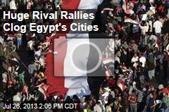 Huge Rival Rallies Clog Egypt&#39;s Cities