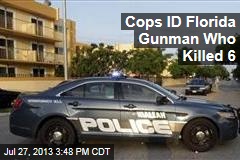 Cops ID Florida Gunman Who Killed 6
