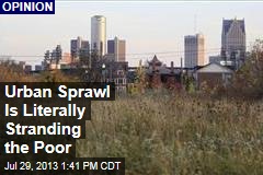 Urban Sprawl Is Literally Stranding the Poor